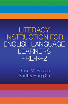 Literacy Instruction for English Language Learners, Pre-K-2 - Barone, Diane M, Dr., Edd, and Xu, Shelley Hong, Edd