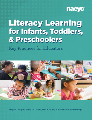 Literacy Learning for Infants, Toddlers, and Preschoolers: Key Practices for Educators - Wright, Tanya S, and Cabell, Sonia Q, and Duke, Nell K