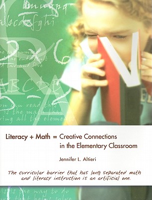 Literacy + Math = Creative Connections in the Elementary Classroom - Altieri, Jennifer L