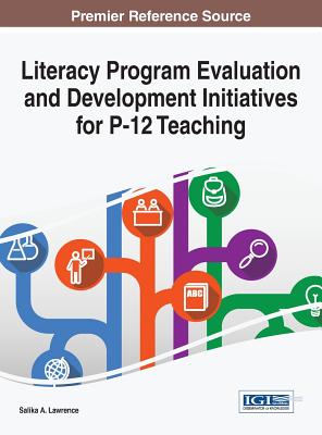 Literacy Program Evaluation and Development Initiatives for P-12 Teaching - Lawrence, Salika A. (Editor)