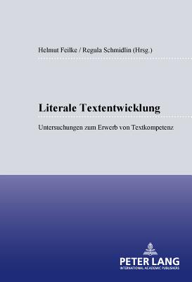 Literale Textentwicklung: Untersuchungen Zum Erwerb Von Textkompetenz - Ammon, Ulrich (Editor), and Feilke, Helmuth (Editor), and Schmidlin, Regula (Editor)