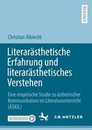 Literar?sthetische Erfahrung und literar?sthetisches Verstehen: Eine empirische Studie zu ?sthetischer Kommunikation im Literaturunterricht (?SKIL)