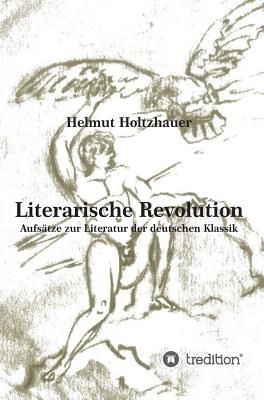 Literarische Revolution: Aufs?tze zur Literatur der deutschen Klassik - Holtzhauer, Martin (Editor), and Holtzhauer, Helmut