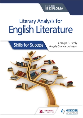 Literary Analysis for English Literature for the Ib Diploma: Skills for Success: Hodder Education Group - Henly, Carolyn P, and Johnson, Angela Stancar