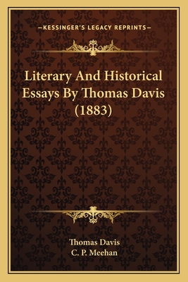 Literary And Historical Essays By Thomas Davis (1883) - Davis, Thomas, and Meehan, C P (Editor)