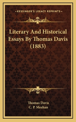 Literary and Historical Essays by Thomas Davis (1883) - Davis, Thomas, and Meehan, C P (Editor)