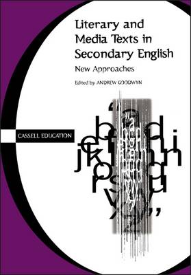 Literary and Media Texts in Secondary English: New Approaches - Goodwyn, Andrew (Editor)