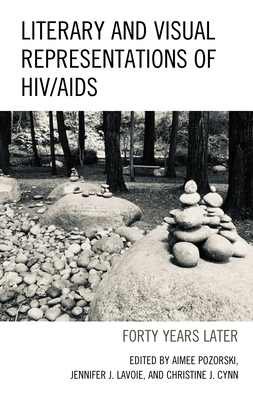 Literary and Visual Representations of HIV/AIDS: Forty Years Later - Pozorski, Aimee, and Lavoie, Jennifer J., and Cynn, Christine J.