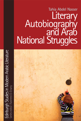 Literary Autobiography and Arab National Struggles - Nasser, Tahia Abdel