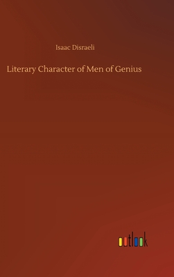 Literary Character of Men of Genius - Disraeli, Isaac