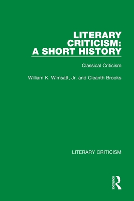 Literary Criticism: A Short History: Classical Criticism - Wimsatt, Jr., William K., and Brooks, Cleanth