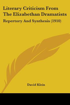 Literary Criticism From The Elizabethan Dramatists: Repertory And Synthesis (1910) - Klein, David, PhD