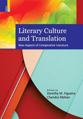 Literary Culture and Translation: New Aspects of Comparative Literature - Figueira, Dorothy M (Editor), and Mohan, Chandra (Editor)