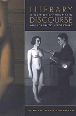 Literary Discourse: A Semiotic-Pragmatic Approach to Literature - Johansen, Jrgen Dines