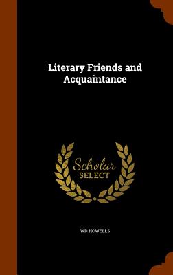 Literary Friends and Acquaintance - Howells, Wd