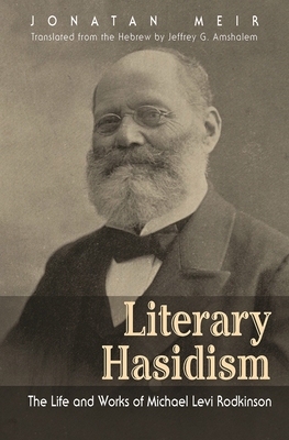 Literary Hasidism: The Life and Works of Michael Levi Rodkinson - Meir, Jonatan, and Amshalem, Jeffrey G. (Managing editor)
