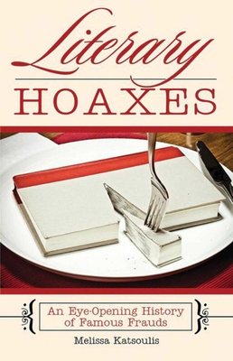 Literary Hoaxes: An Eye-Opening History of Famous Frauds - Katsoulis, Melissa