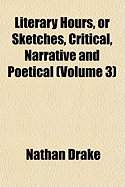 Literary Hours, or Sketches, Critical, Narrative and Poetical (Volume 3) - Drake, Nathan