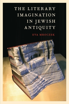 Literary Imagination in Jewish Antiquity - Mroczek, Eva