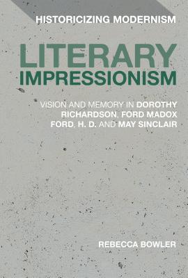 Literary Impressionism: Vision and Memory in Dorothy Richardson, Ford Madox Ford, H.D. and May Sinclair - Bowler, Rebecca, and Tonning, Erik (Editor), and Feldman, Matthew (Editor)