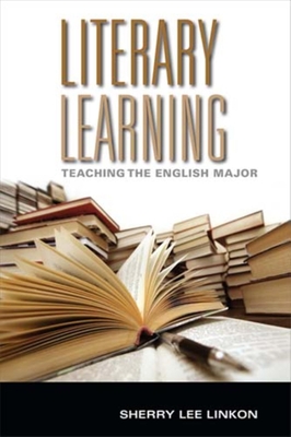 Literary Learning: Teaching the English Major - Linkon, Sherry Lee