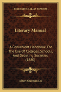 Literary Manual: A Convenient Handbook, For The Use Of Colleges, Schools, And Debating Societies (1880)