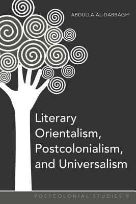 Literary Orientalism, Postcolonialism, and Universalism - Zamora, Maria C, and Al-Dabbagh, Abdulla M