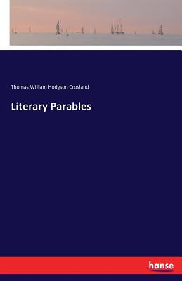 Literary Parables - Crosland, Thomas William Hodgson