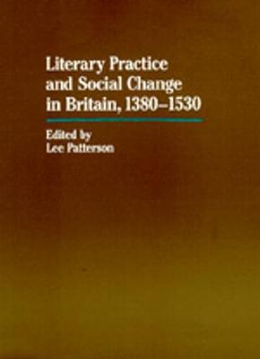 Literary Practice and Social Change in Britain, 1380-1530 - Patterson, Lee, PH.D. (Editor)