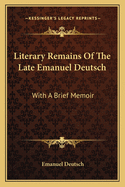 Literary Remains Of The Late Emanuel Deutsch: With A Brief Memoir