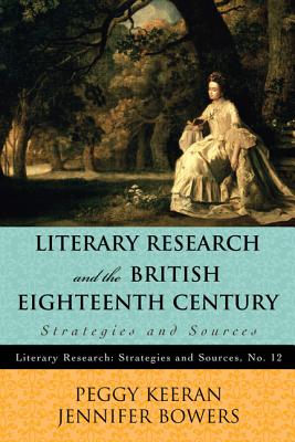 Literary Research and the British Eighteenth Century: Strategies and Sources - Keeran, Peggy, and Bowers, Jennifer