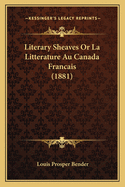 Literary Sheaves or La Litterature Au Canada Francais (1881)