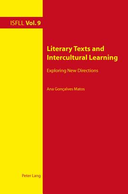 Literary Texts and Intercultural Learning: Exploring New Directions - Harden, Theo (Series edited by), and Witte, Arnd (Series edited by), and Goncalves Matos, Ana