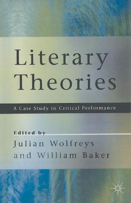 Literary Theories: A Case Study in Critical Performance - Wolfreys, Julian (Editor), and Baker, William (Editor)