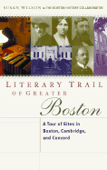 Literary Trail of Greater Boston: A Tour of Sites in Boston, Cambridge and Concord - Wilson, Susan, and Boston History Collaborative