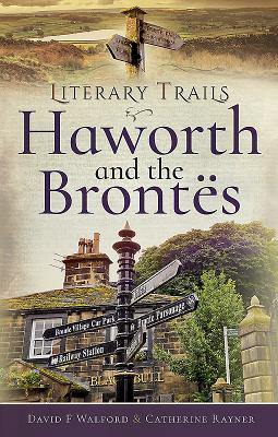 Literary Trails: Haworth and the Bront s - Walford, David F, and Rayner, Catherine