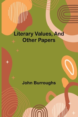 Literary Values, And Other Papers - Burroughs, John