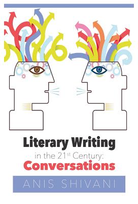 Literary Writing in the 21st Century: Conversations - Shivani, Anis