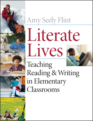Literate Lives: Teaching Reading and Writing in Elementary Classrooms - Flint, Amy Seely