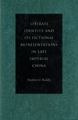 Literati Identity and Its Fictional Representations in Late Imperial China - Roddy, Stephen J