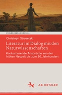 Literatur Im Dialog Mit Den Naturwissenschaften: Konkurrierende Ansprche Von Der Frhen Neuzeit Bis Zum 20. Jahrhundert