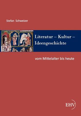 Literatur - Kultur - Ideengeschichte: Vom Mittelalter Bis Heute - Schweizer, Stefan