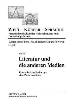 Literatur Und Die Anderen Medien: Romanistik in Freiburg - Eine Zwischenbilanz - Kimminich, Eva (Editor), and Berg, Walter Bruno (Editor), and Reiser, Frank (Editor)