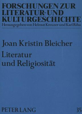 Literatur Und Religiositaet: Untersuchungen Zu Deutschsprachiger Gegenwartsliteratur - Rosenstein, Doris (Editor), and Bleicher, Joan Kristin