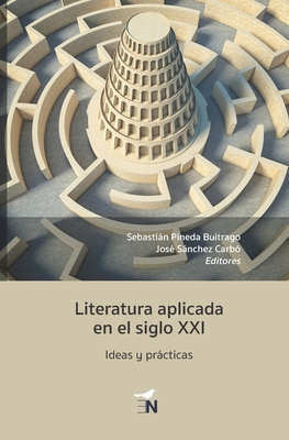 Literatura aplicada en el siglo XXI: Ideas y prcticas - Snchez Carb?, Jos?, and Moncayo Ram?rez, Jonatan, and Chihaia, Matei