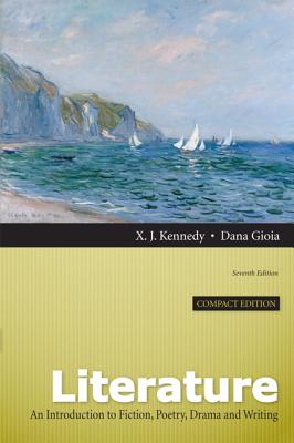 Literature: An Introduction to Fiction, Poetry, Drama, and Writing, Compact Edition - Kennedy, X. J., and Gioia, Dana