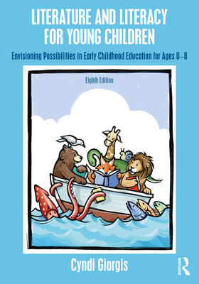 Literature and Literacy for Young Children: Envisioning Possibilities in Early Childhood Education for Ages 0 - 8 - Giorgis, Cyndi