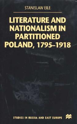 Literature and Nationalism in Partitioned Poland, 1795-1918 - Eile, S