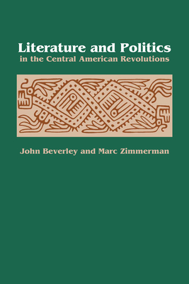 Literature and Politics in the Central American Revolutions - Beverley, John