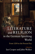 Literature and Religion in the German-Speaking World: From 1200 to the Present Day